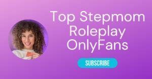 Top 10 StepMom OnlyFans & Sexiest Stepmom RolePlay OnlyFans